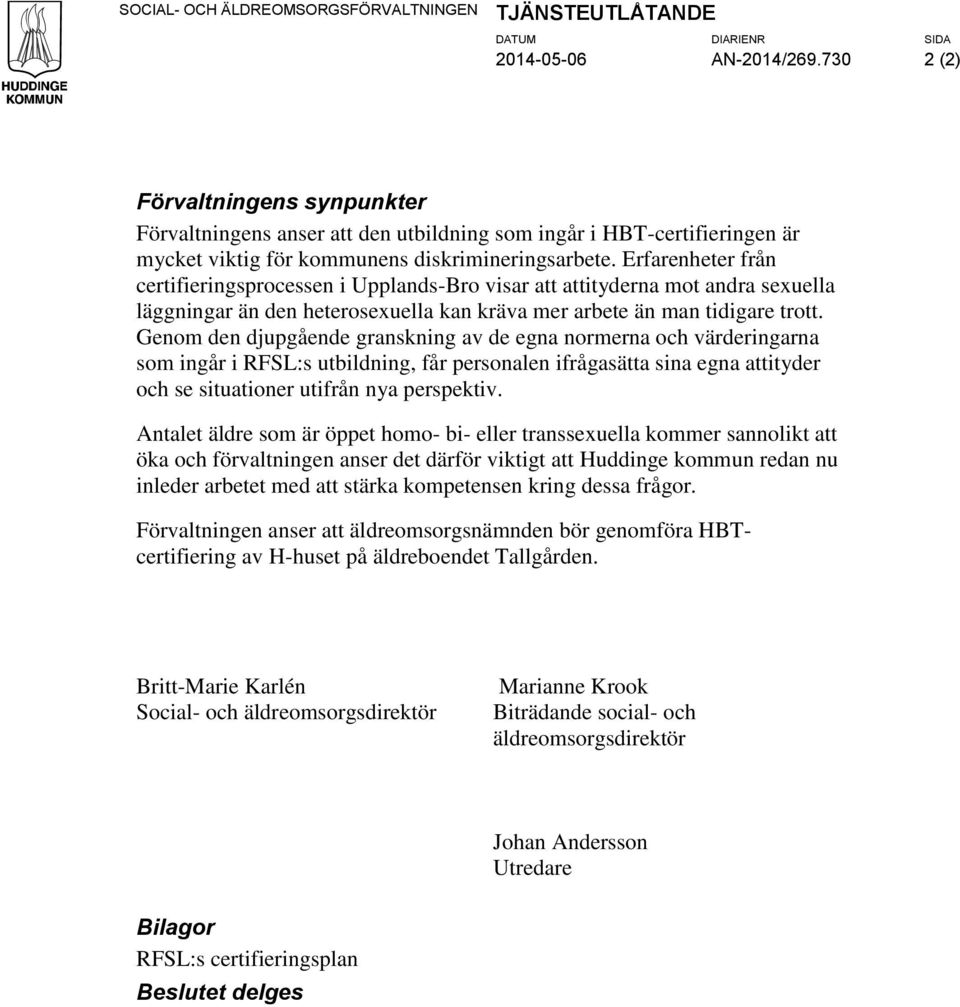 Erfarenheter från certifieringsprocessen i Upplands-Bro visar att attityderna mot andra sexuella läggningar än den heterosexuella kan kräva mer arbete än man tidigare trott.