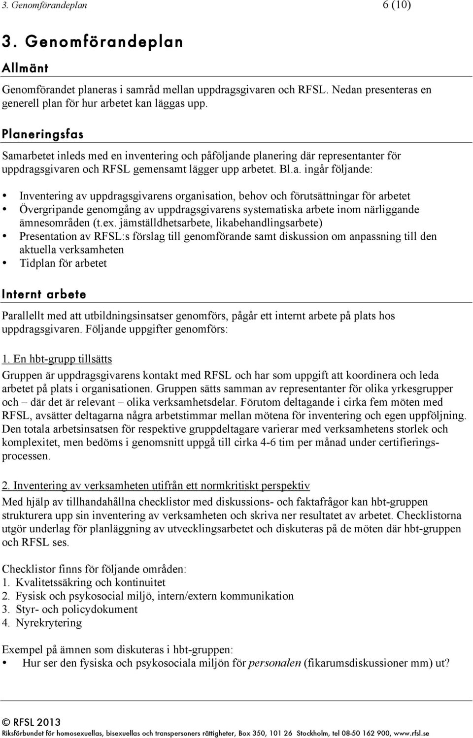 uppdragsgivarens organisation, behov och förutsättningar för arbetet Övergripande genomgång av uppdragsgivarens systematiska arbete inom närliggande ämnesområden (t.ex.