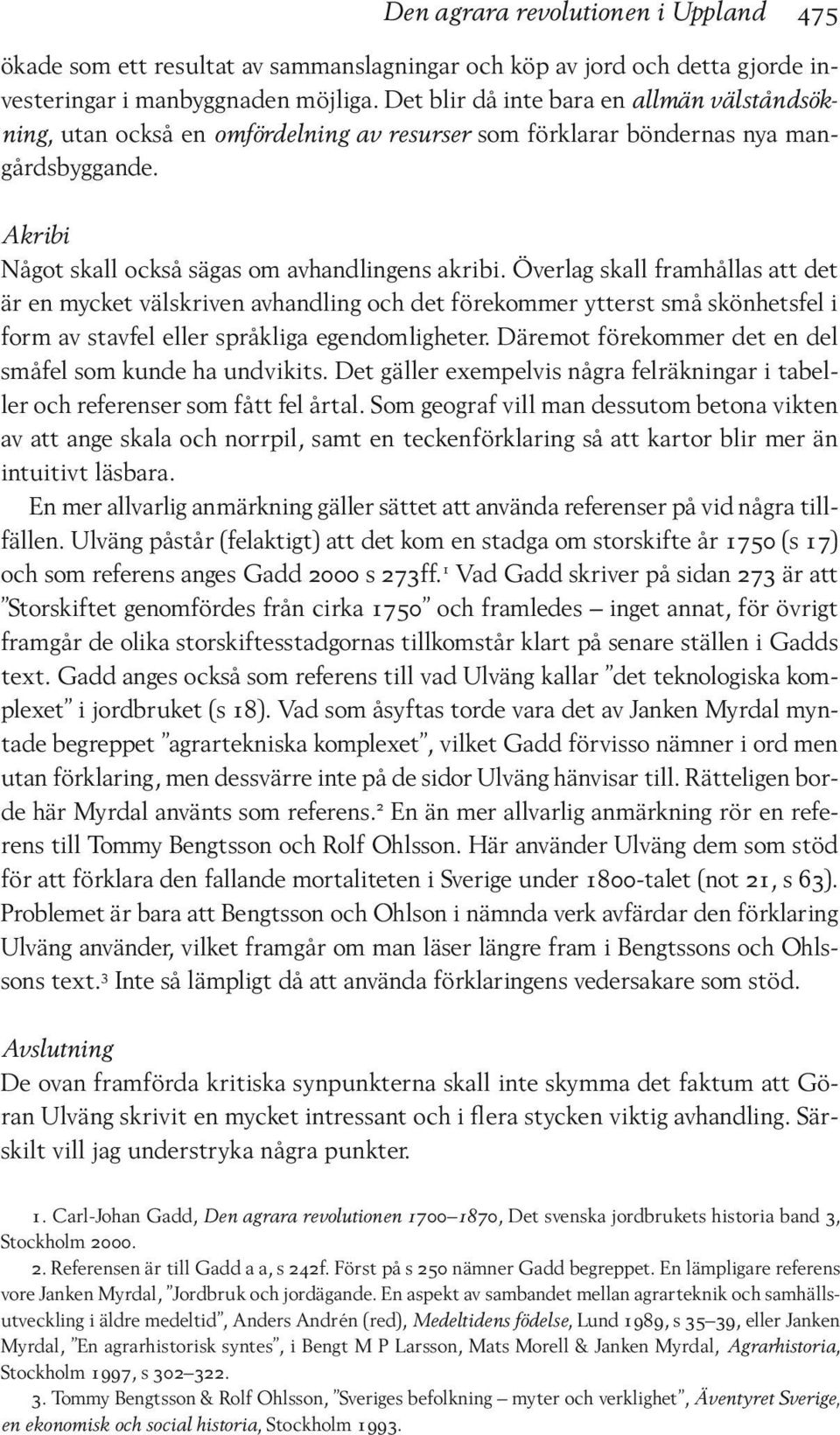 Överlag skall framhållas att det är en mycket välskriven avhandling och det förekommer ytterst små skönhetsfel i form av stavfel eller språkliga egendomligheter.