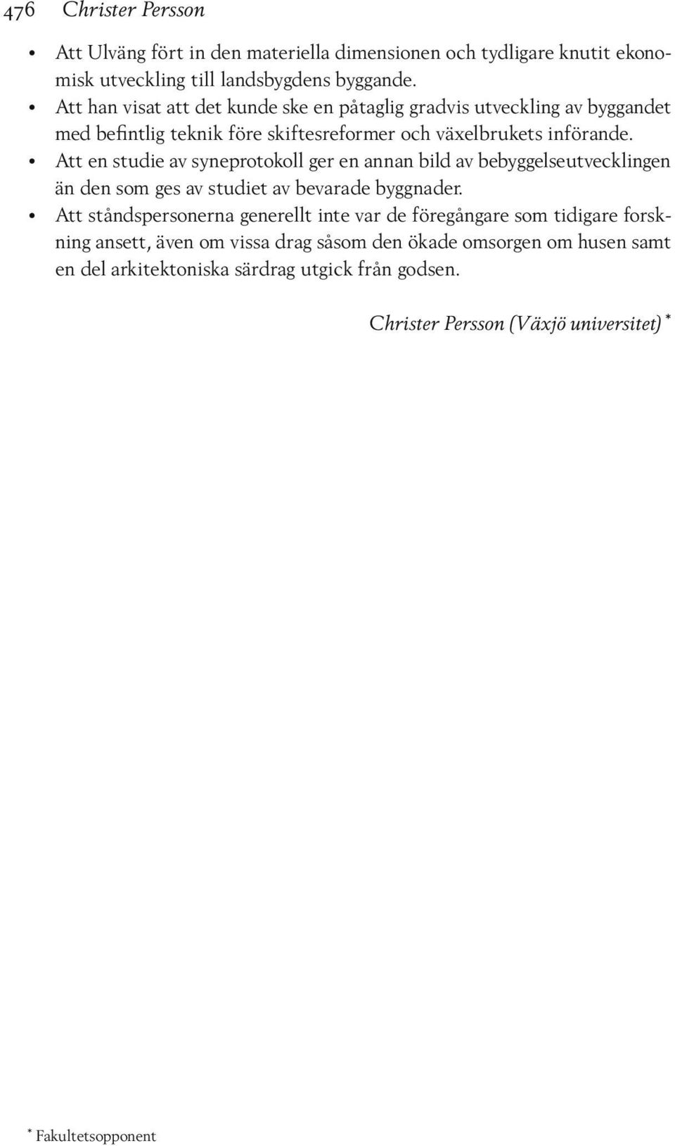 Att en studie av syneprotokoll ger en annan bild av bebyggelseutvecklingen än den som ges av studiet av bevarade byggnader.