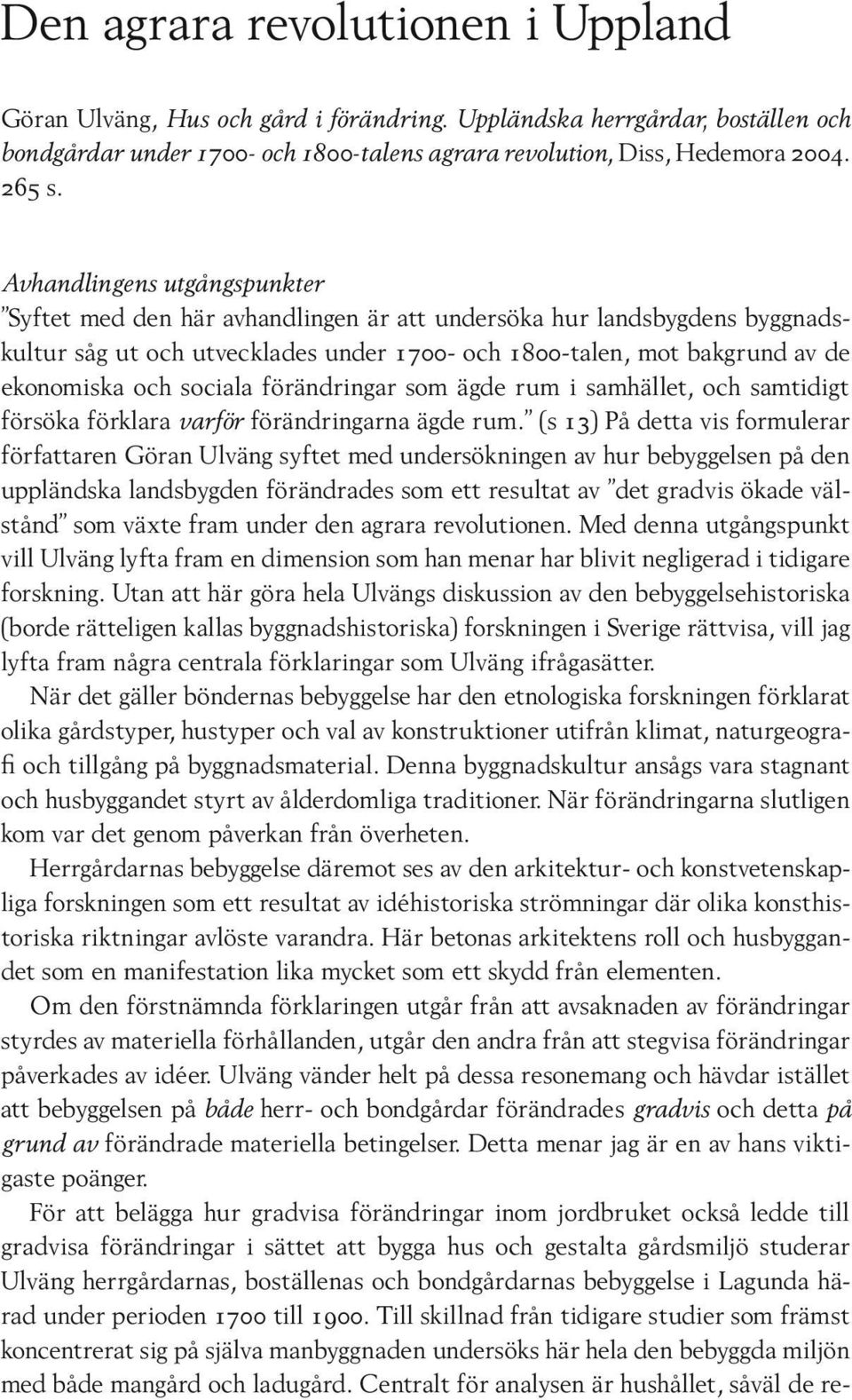sociala förändringar som ägde rum i samhället, och samtidigt försöka förklara varför förändringarna ägde rum.