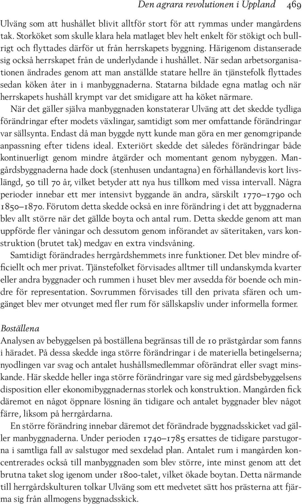 Härigenom distanserade sig också herrskapet från de underlydande i hushållet.
