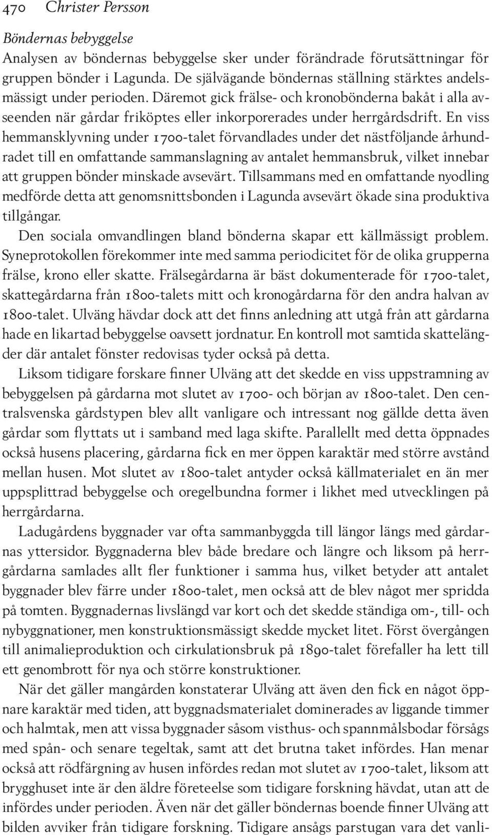 En viss hemmansklyvning under 1700-talet förvandlades under det nästföljande århundradet till en omfattande sammanslagning av antalet hemmansbruk, vilket innebar att gruppen bönder minskade avsevärt.