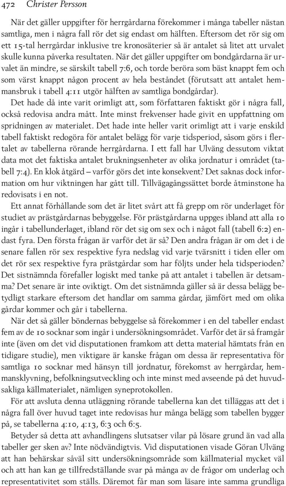 När det gäller uppgifter om bondgårdarna är urvalet än mindre, se särskilt tabell 7:6, och torde beröra som bäst knappt fem och som värst knappt någon procent av hela beståndet (förutsatt att antalet