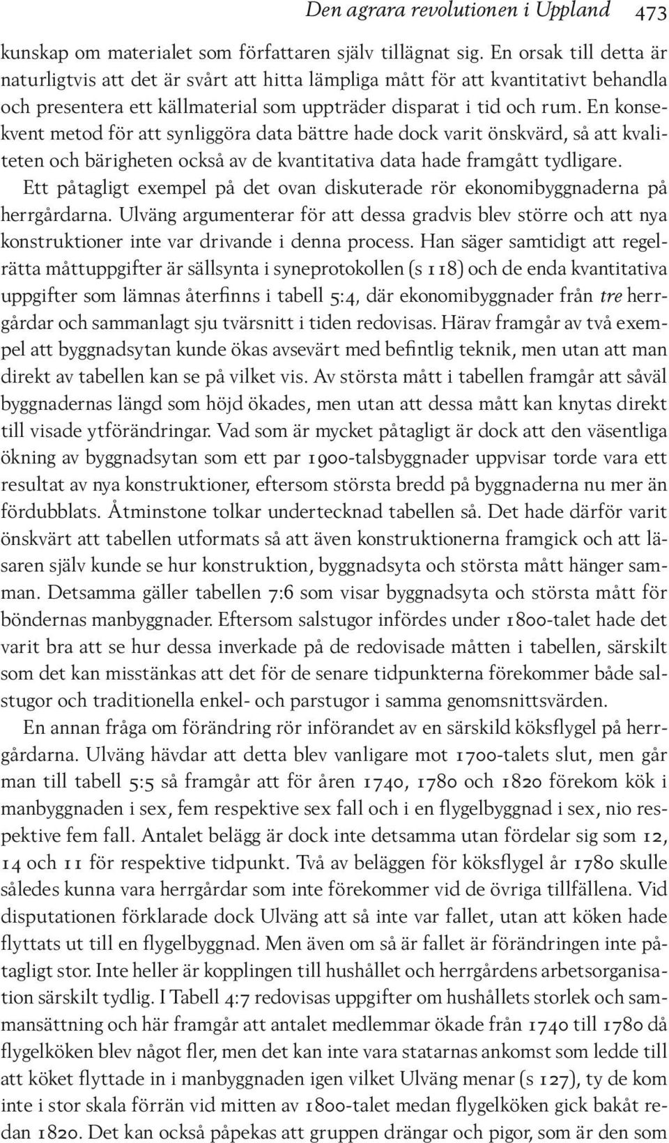 En konsekvent metod för att synliggöra data bättre hade dock varit önskvärd, så att kvaliteten och bärigheten också av de kvantitativa data hade framgått tydligare.