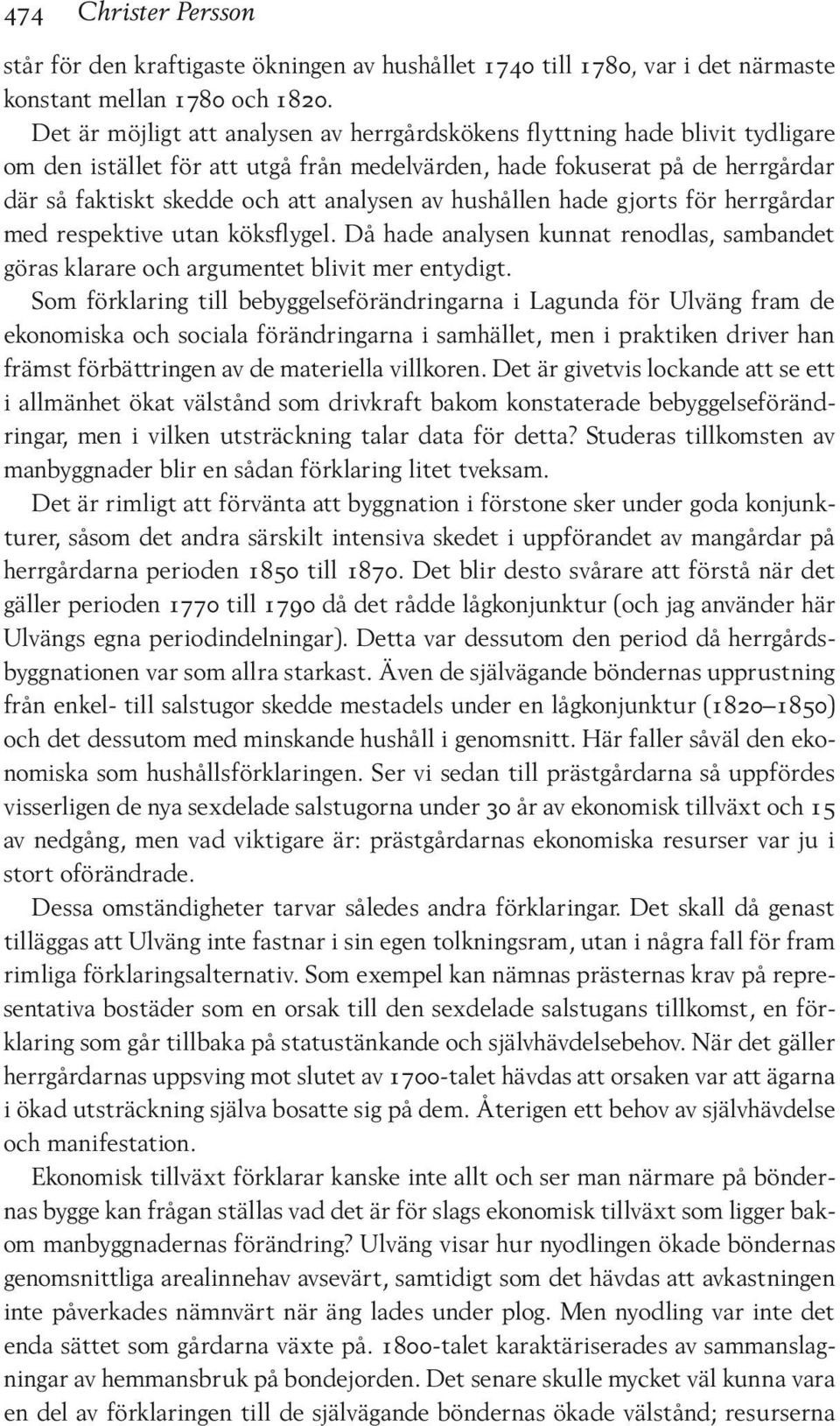 av hushållen hade gjorts för herrgårdar med respektive utan köksflygel. Då hade analysen kunnat renodlas, sambandet göras klarare och argumentet blivit mer entydigt.