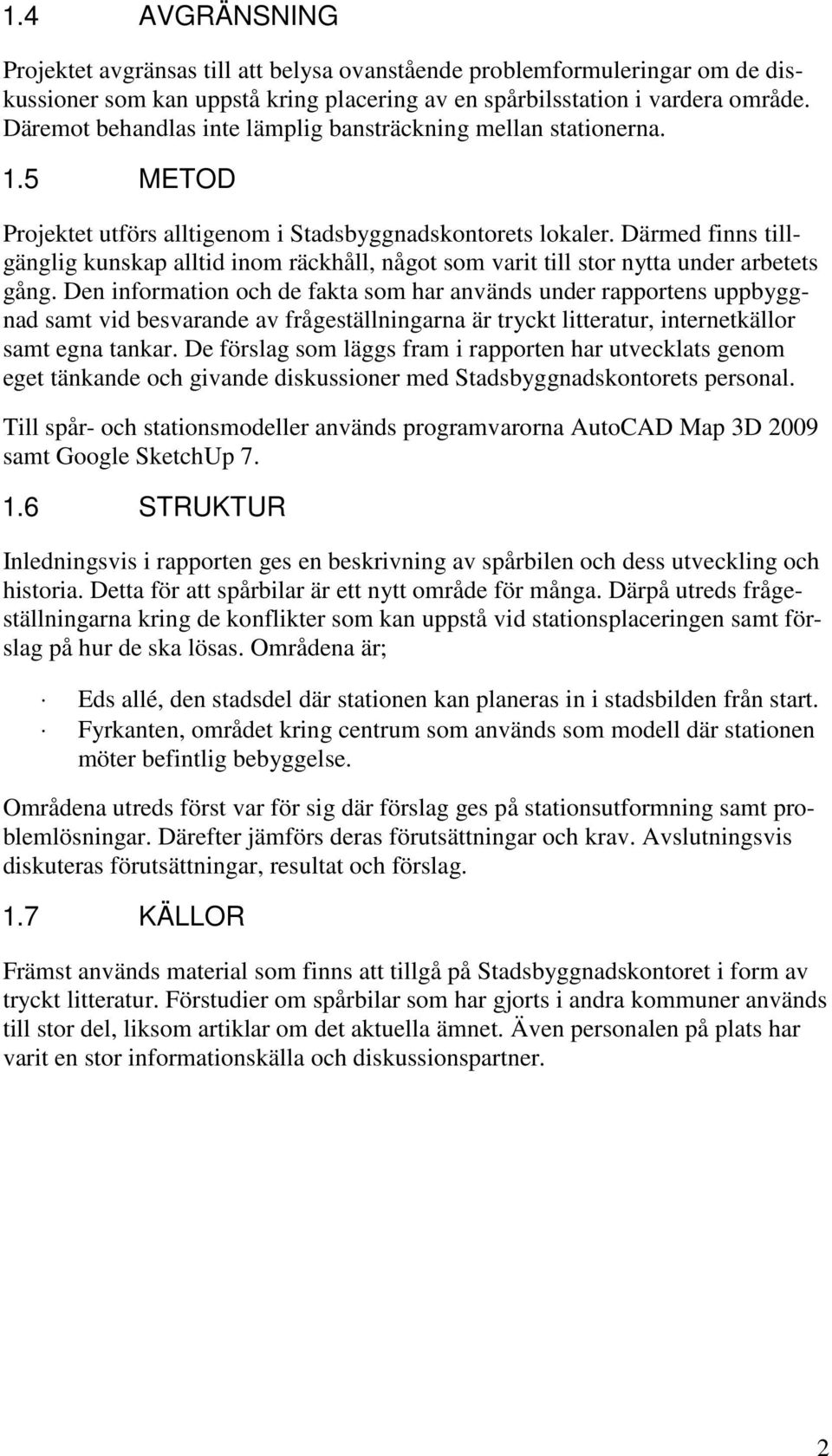 Därmed finns tillgänglig kunskap alltid inom räckhåll, något som varit till stor nytta under arbetets gång.