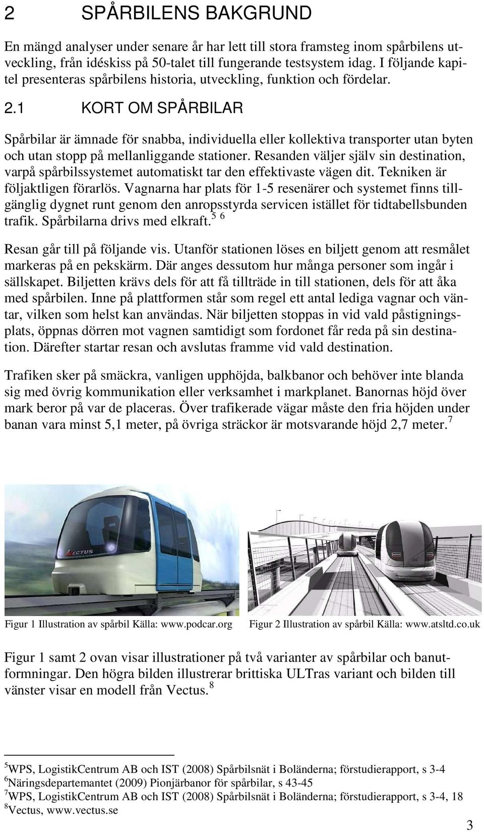 1 KORT OM SPÅRBILAR Spårbilar är ämnade för snabba, individuella eller kollektiva transporter utan byten och utan stopp på mellanliggande stationer.