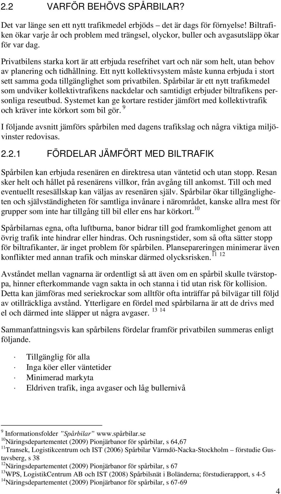 Privatbilens starka kort är att erbjuda resefrihet vart och när som helt, utan behov av planering och tidhållning.