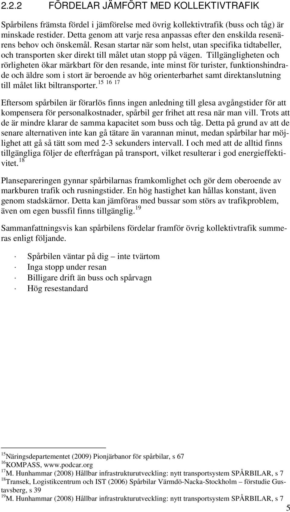 Resan startar när som helst, utan specifika tidtabeller, och transporten sker direkt till målet utan stopp på vägen.