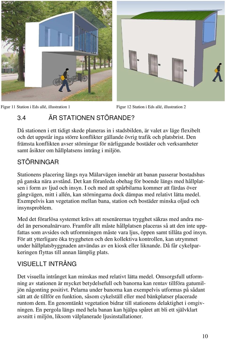 Den främsta konflikten avser störningar för närliggande bostäder och verksamheter samt åsikter om hållplatsens intrång i miljön.