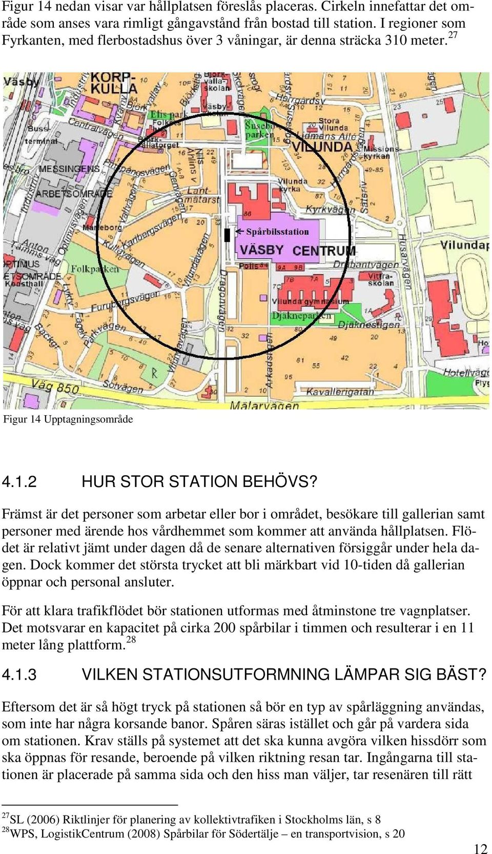 Främst är det personer som arbetar eller bor i området, besökare till gallerian samt personer med ärende hos vårdhemmet som kommer att använda hållplatsen.