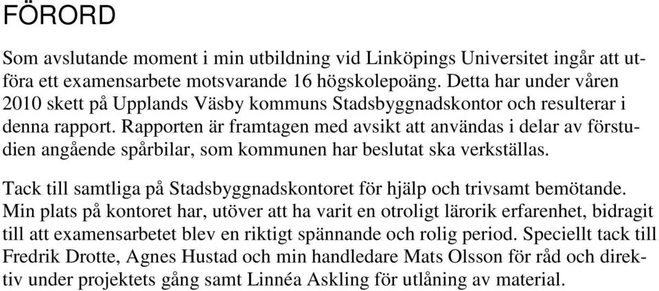Rapporten är framtagen med avsikt att användas i delar av förstudien angående spårbilar, som kommunen har beslutat ska verkställas.
