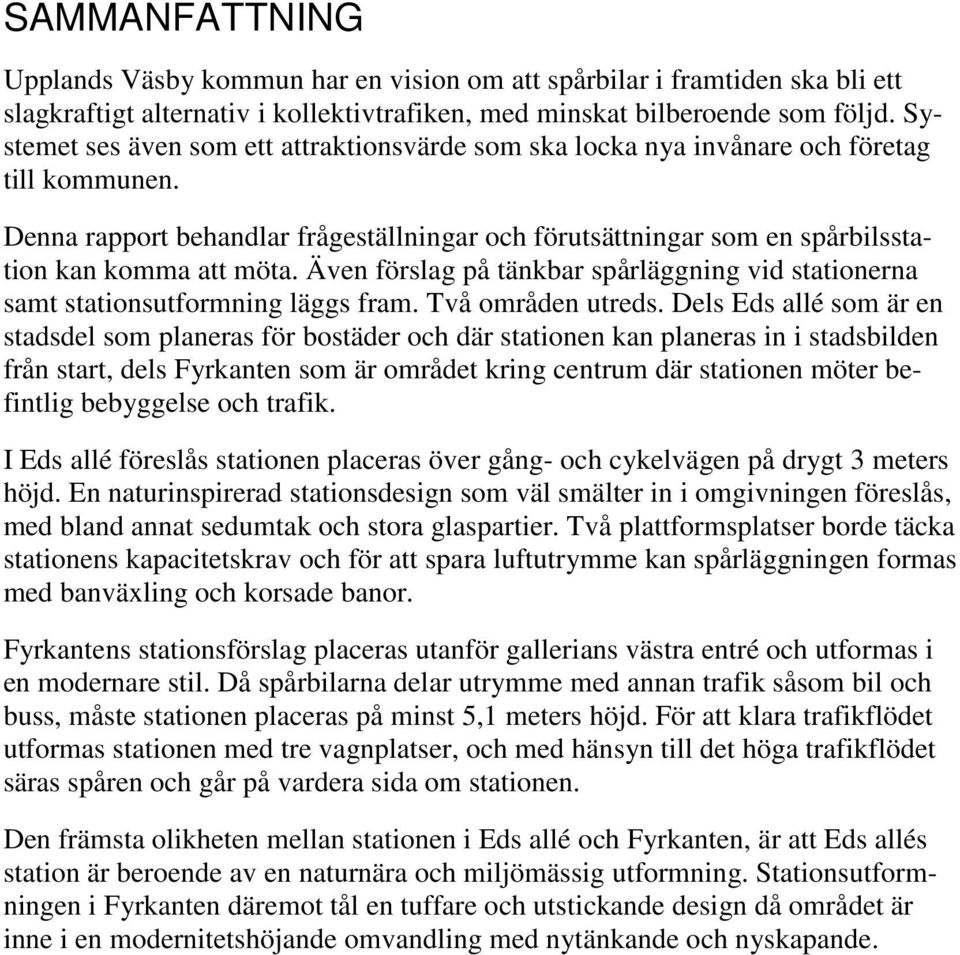 Även förslag på tänkbar spårläggning vid stationerna samt stationsutformning läggs fram. Två områden utreds.