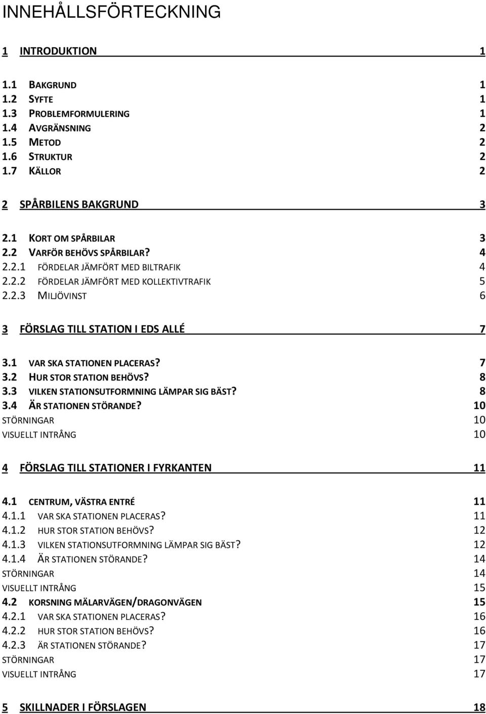 7 3.2 HUR STOR STATION BEHÖVS? 8 3.3 VILKEN STATIONSUTFORMNING LÄMPAR SIG BÄST? 8 3.4 ÄR STATIONEN STÖRANDE? 10 STÖRNINGAR 10 VISUELLT INTRÅNG 10 4 FÖRSLAG TILL STATIONER I FYRKANTEN 11 4.