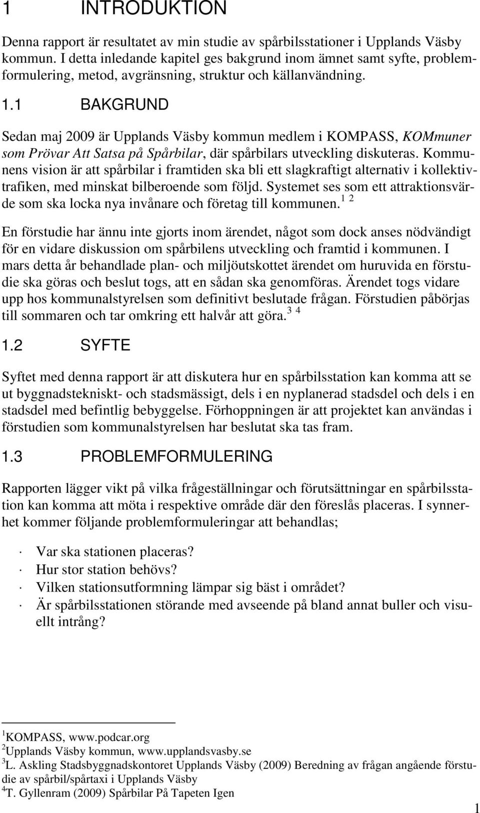 1 BAKGRUND Sedan maj 2009 är Upplands Väsby kommun medlem i KOMPASS, KOMmuner som Prövar Att Satsa på Spårbilar, där spårbilars utveckling diskuteras.