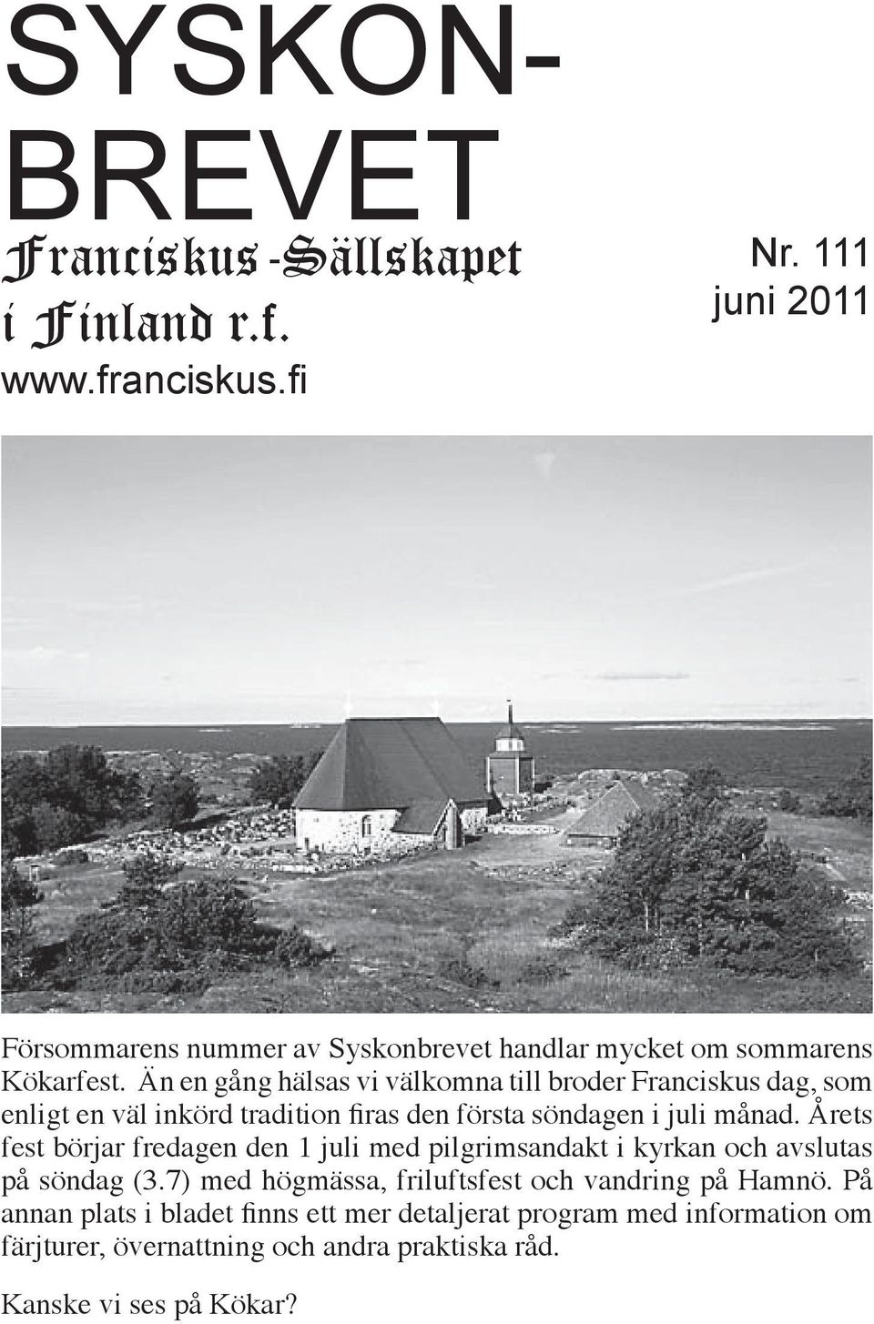 Än en gång hälsas vi välkomna till broder Franciskus dag, som enligt en väl inkörd tradition firas den första söndagen i juli månad.