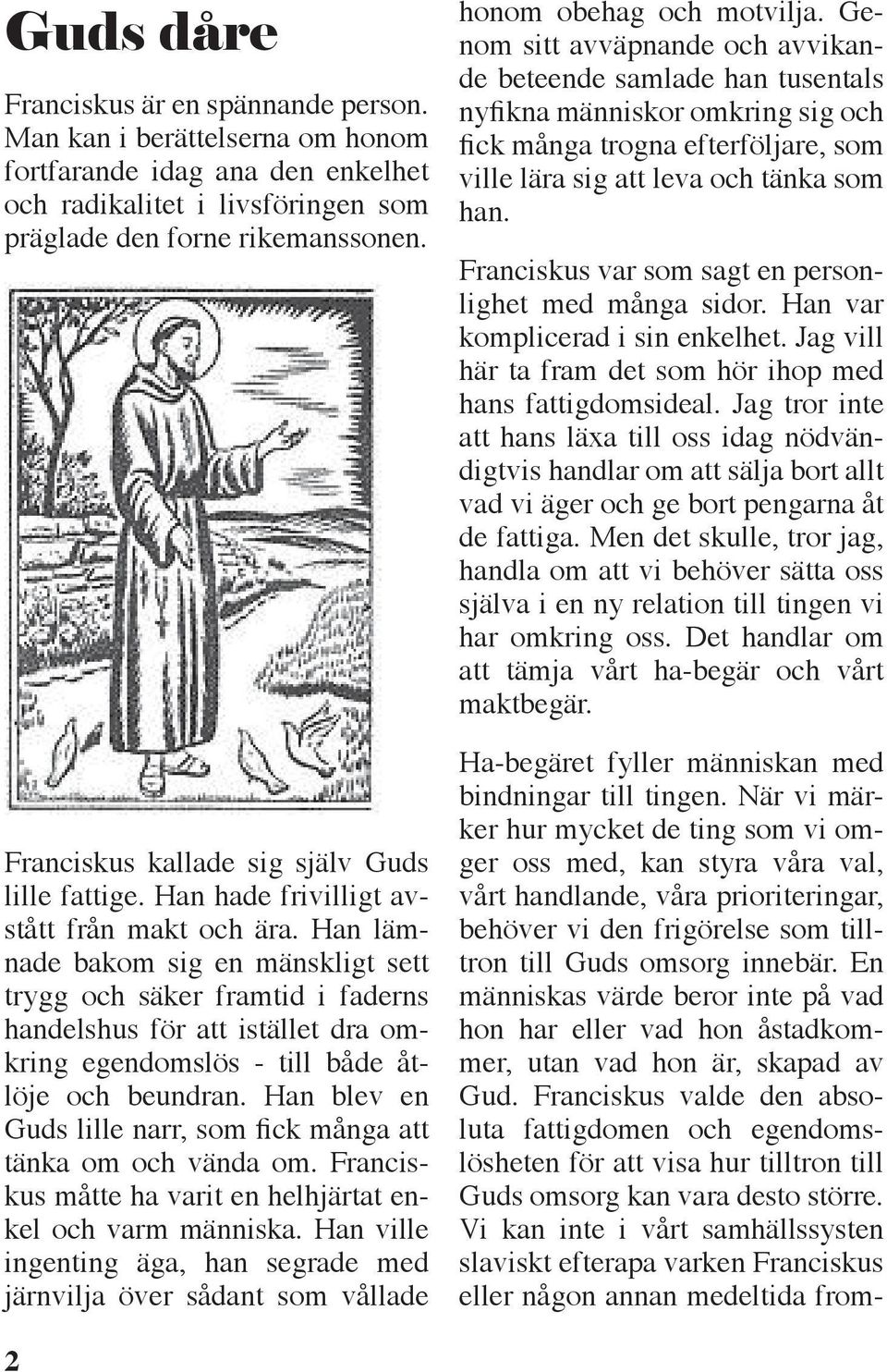 Han lämnade bakom sig en mänskligt sett trygg och säker framtid i faderns handelshus för att istället dra omkring egendomslös - till både åtlöje och beundran.