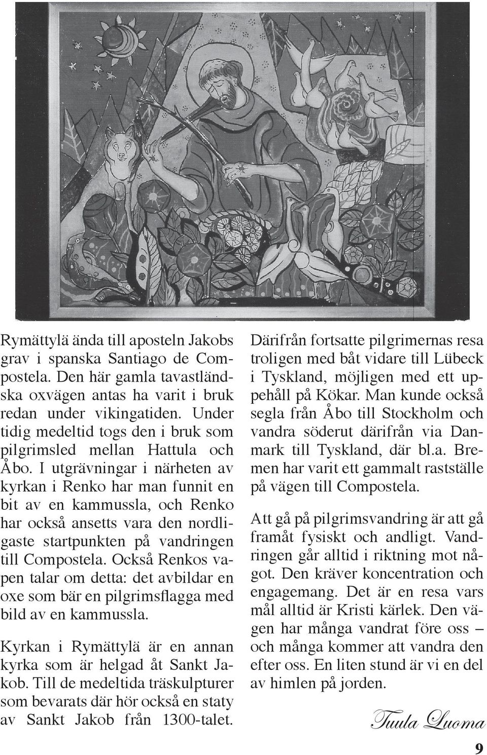I utgrävningar i närheten av kyrkan i Renko har man funnit en bit av en kammussla, och Renko har också ansetts vara den nordligaste startpunkten på vandringen till Compostela.
