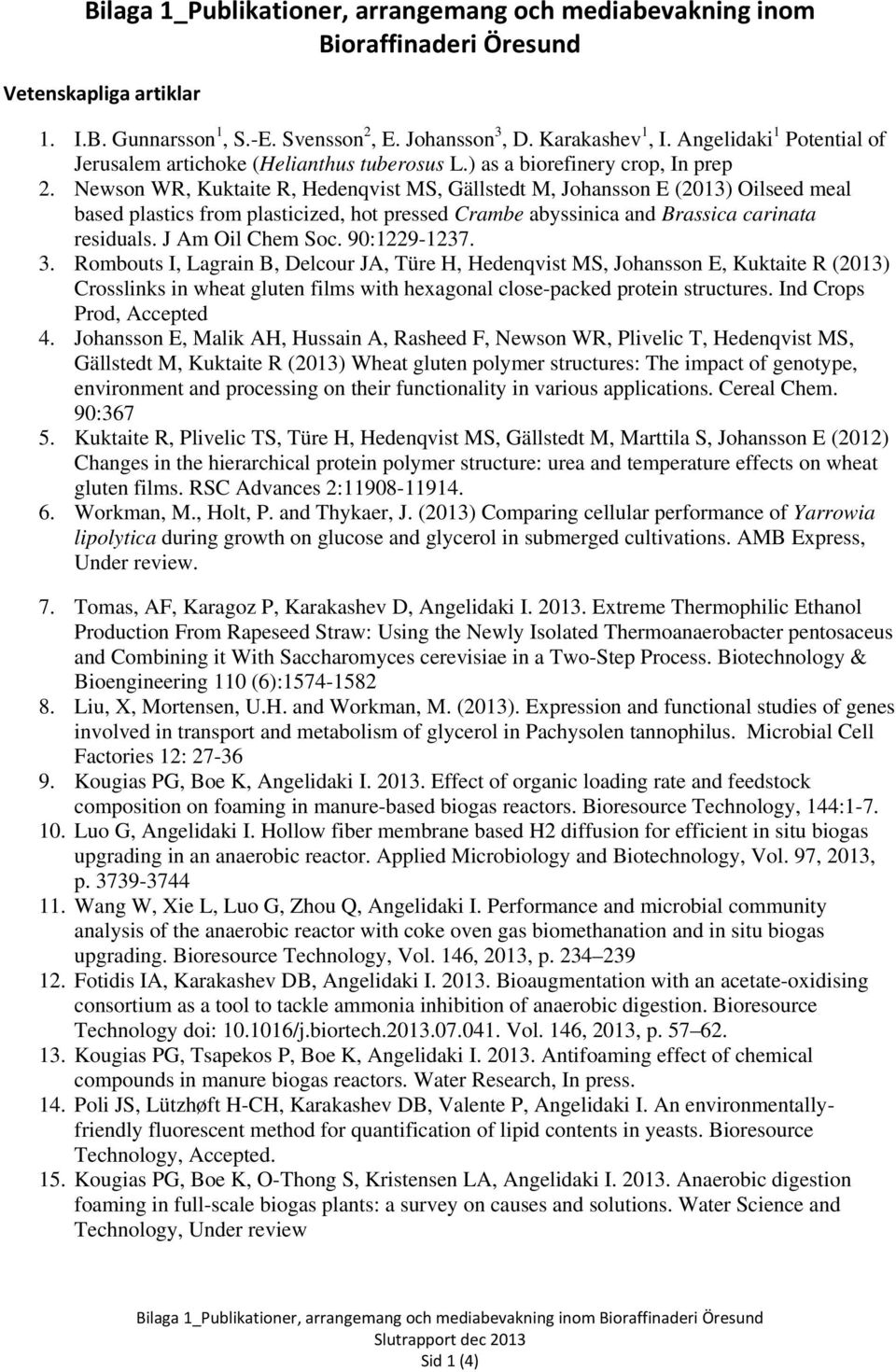 Newson WR, Kuktaite R, Hedenqvist MS, Gällstedt M, Johansson E (2013) Oilseed meal based plastics from plasticized, hot pressed Crambe abyssinica and Brassica carinata residuals. J Am Oil Chem Soc.