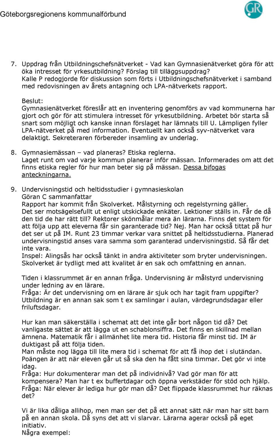 Beslut: Gymnasienätverket föreslår att en inventering genomförs av vad kommunerna har gjort och gör för att stimulera intresset för yrkesutbildning.