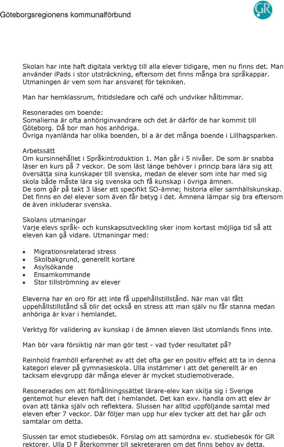 Resonerades om boende: Somalierna är ofta anhöriginvandrare och det är därför de har kommit till Göteborg. Då bor man hos anhöriga.