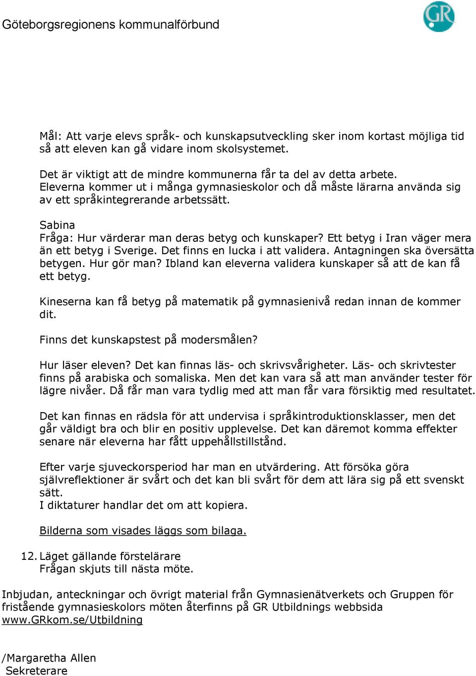 Ett betyg i Iran väger mera än ett betyg i Sverige. Det finns en lucka i att validera. Antagningen ska översätta betygen. Hur gör man?
