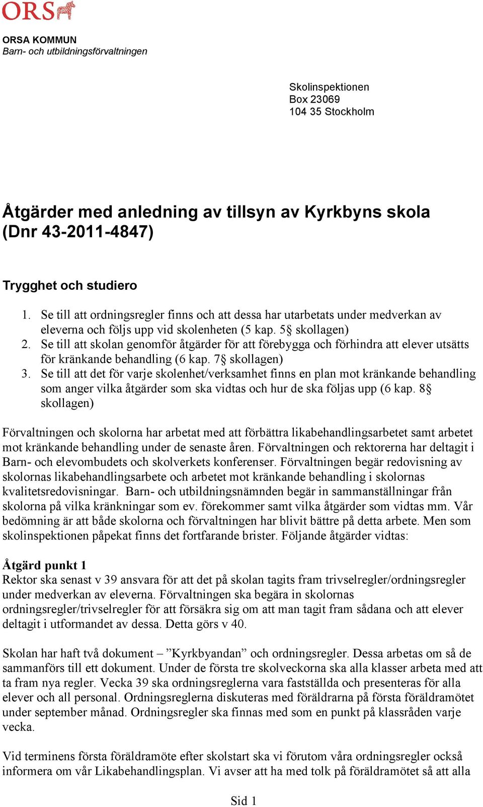 Se till att skolan genomför åtgärder för att förebygga och förhindra att elever utsätts för kränkande behandling (6 kap. 7 skollagen) 3.