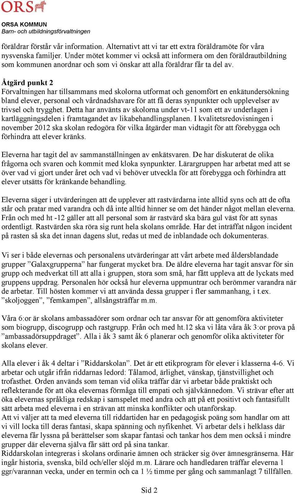 Åtgärd punkt 2 Förvaltningen har tillsammans med skolorna utformat och genomfört en enkätundersökning bland elever, personal och vårdnadshavare för att få deras synpunkter och upplevelser av trivsel