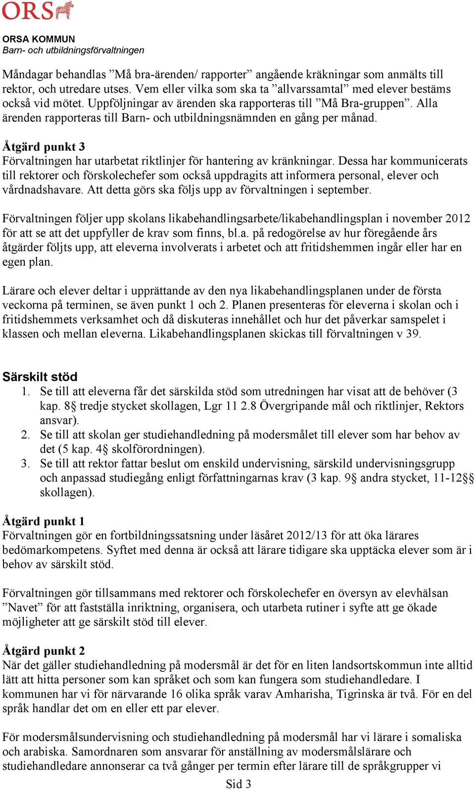 Åtgärd punkt 3 Förvaltningen har utarbetat riktlinjer för hantering av kränkningar.