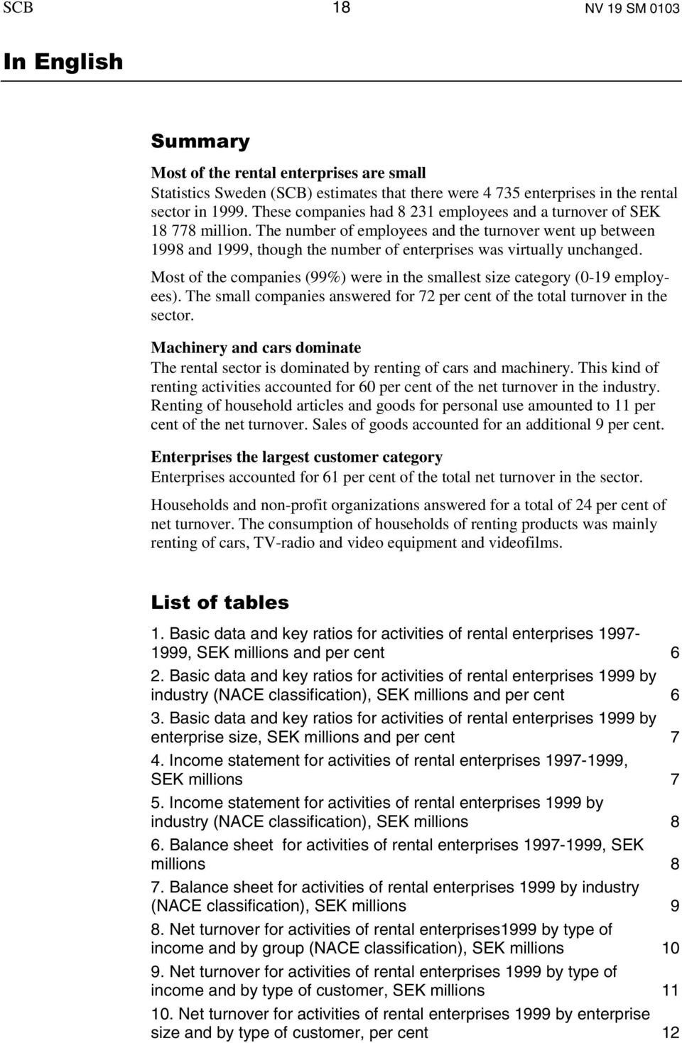 The number of employees and the turnover went up between 1998 and 1999, though the number of enterprises was virtually unchanged.