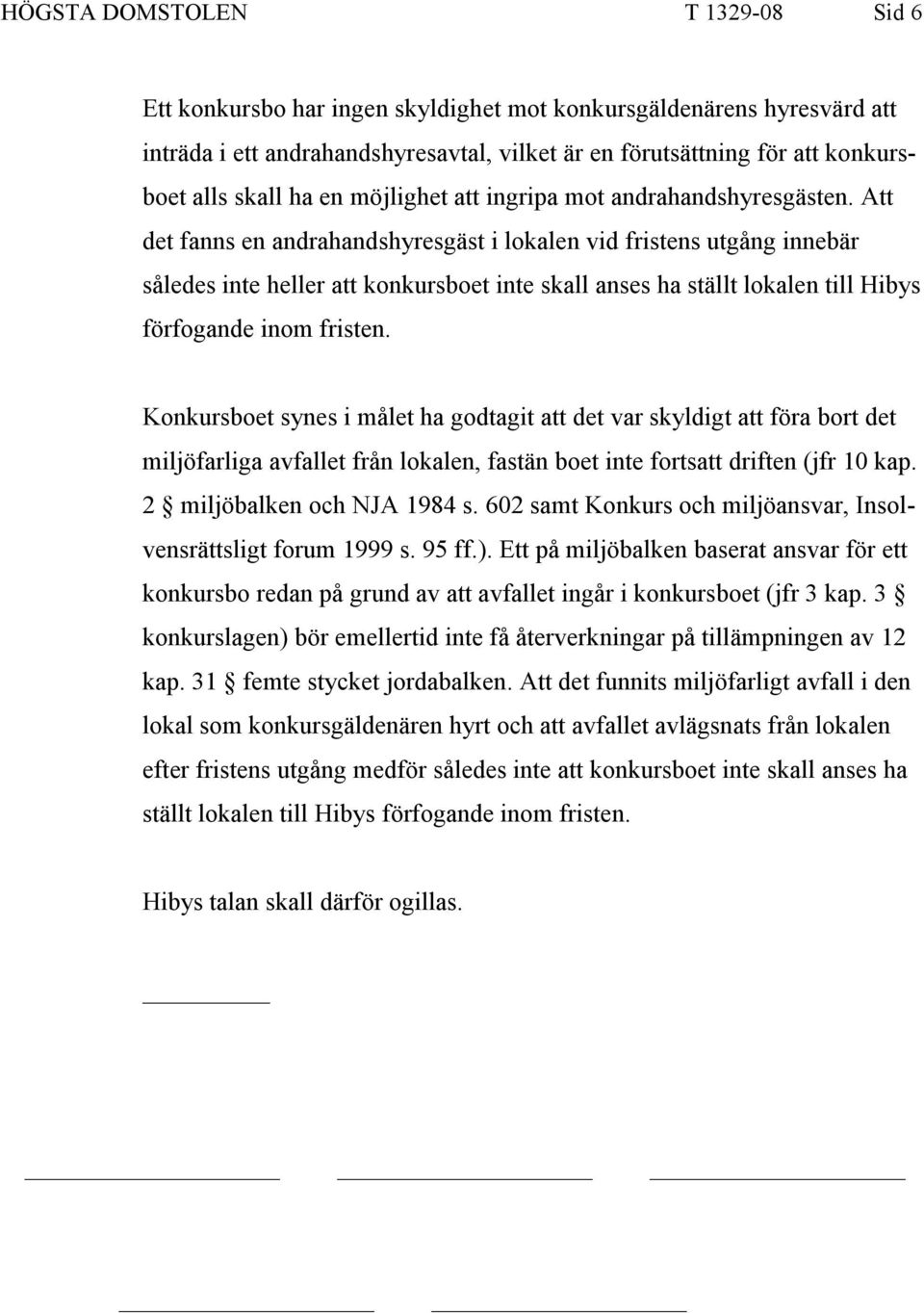 Att det fanns en andrahandshyresgäst i lokalen vid fristens utgång innebär således inte heller att konkursboet inte skall anses ha ställt lokalen till Hibys förfogande inom fristen.