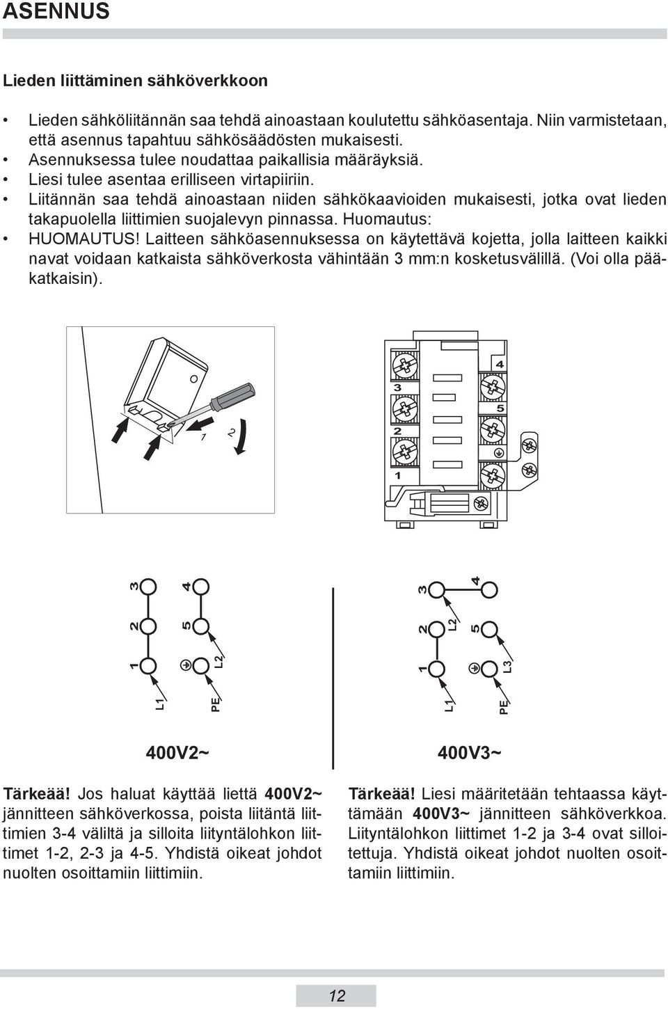 Liitännän saa tehdä ainoastaan niiden sähkökaavioiden mukaisesti, jotka ovat lieden takapuolella liittimien suojalevyn pinnassa. Huomautus: HUOMAUTUS!