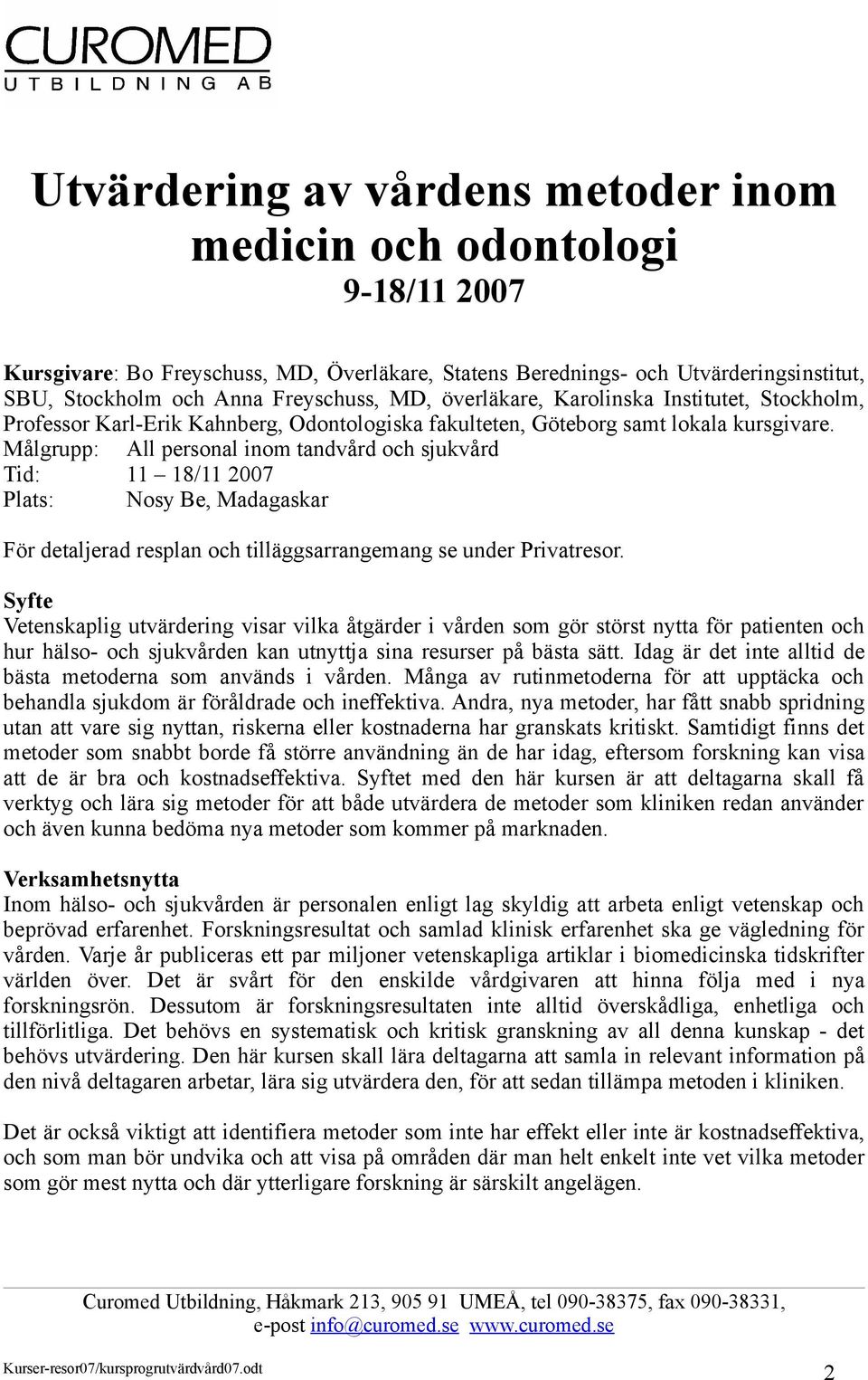 Målgrupp: All personal inom tandvård och sjukvård Tid: 11 18/11 2007 Plats: Nosy Be, Madagaskar För detaljerad resplan och tilläggsarrangemang se under Privatresor.