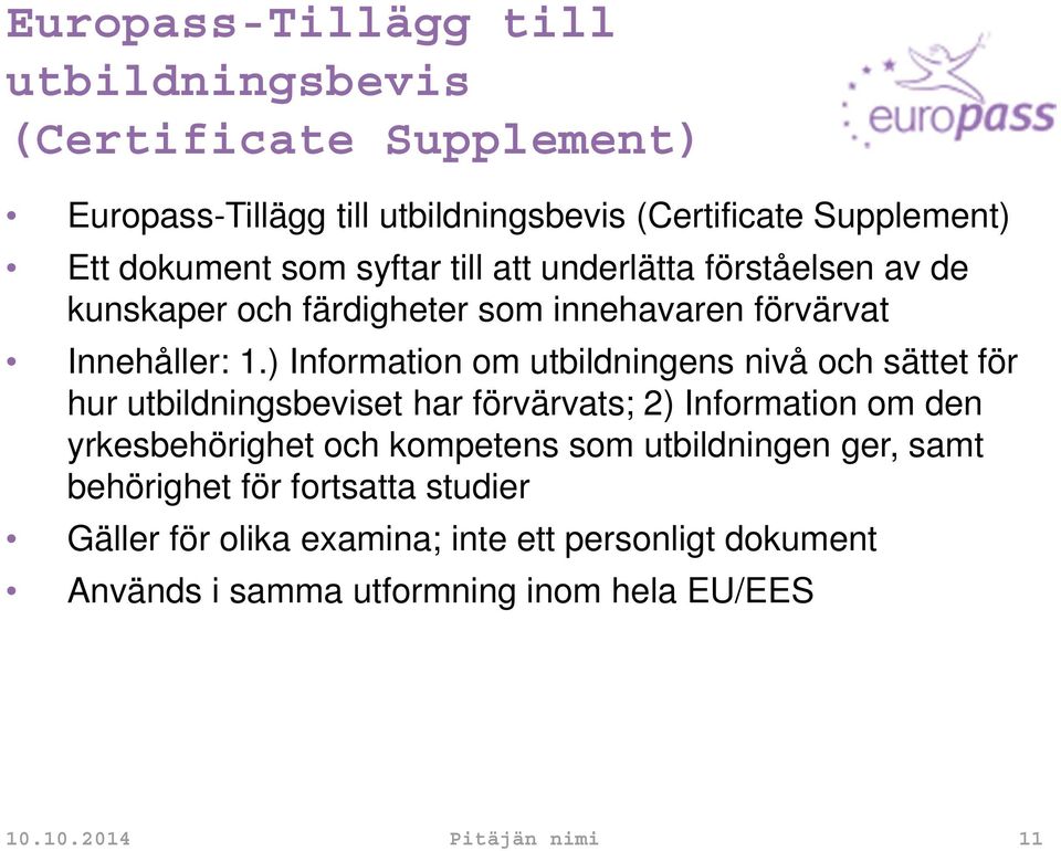 ) Information om utbildningens nivå och sättet för hur utbildningsbeviset har förvärvats; 2) Information om den yrkesbehörighet och kompetens som