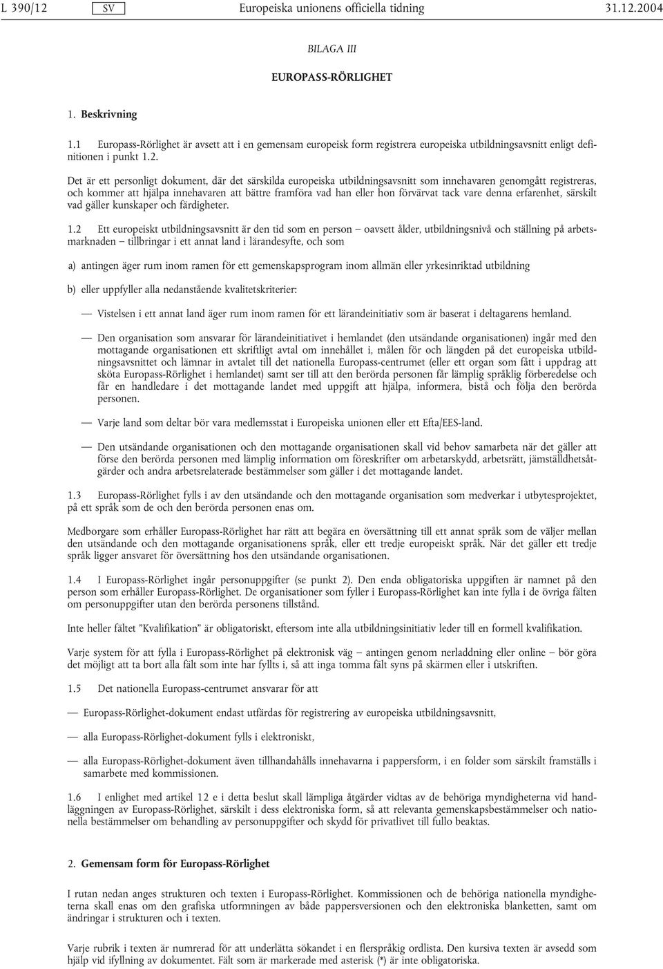 Det är ett personligt dokument, där det särskilda europeiska utbildningsavsnitt som innehavaren genomgått registreras, och kommer att hjälpa innehavaren att bättre framföra vad han eller hon