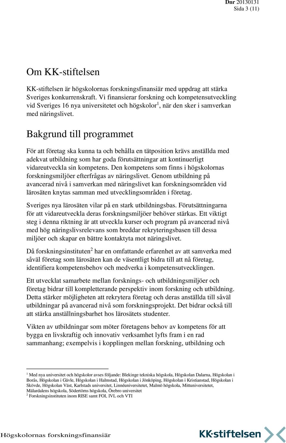 Bakgrund till programmet För att företag ska kunna ta och behålla en tätposition krävs anställda med adekvat utbildning som har goda förutsättningar att kontinuerligt vidareutveckla sin kompetens.