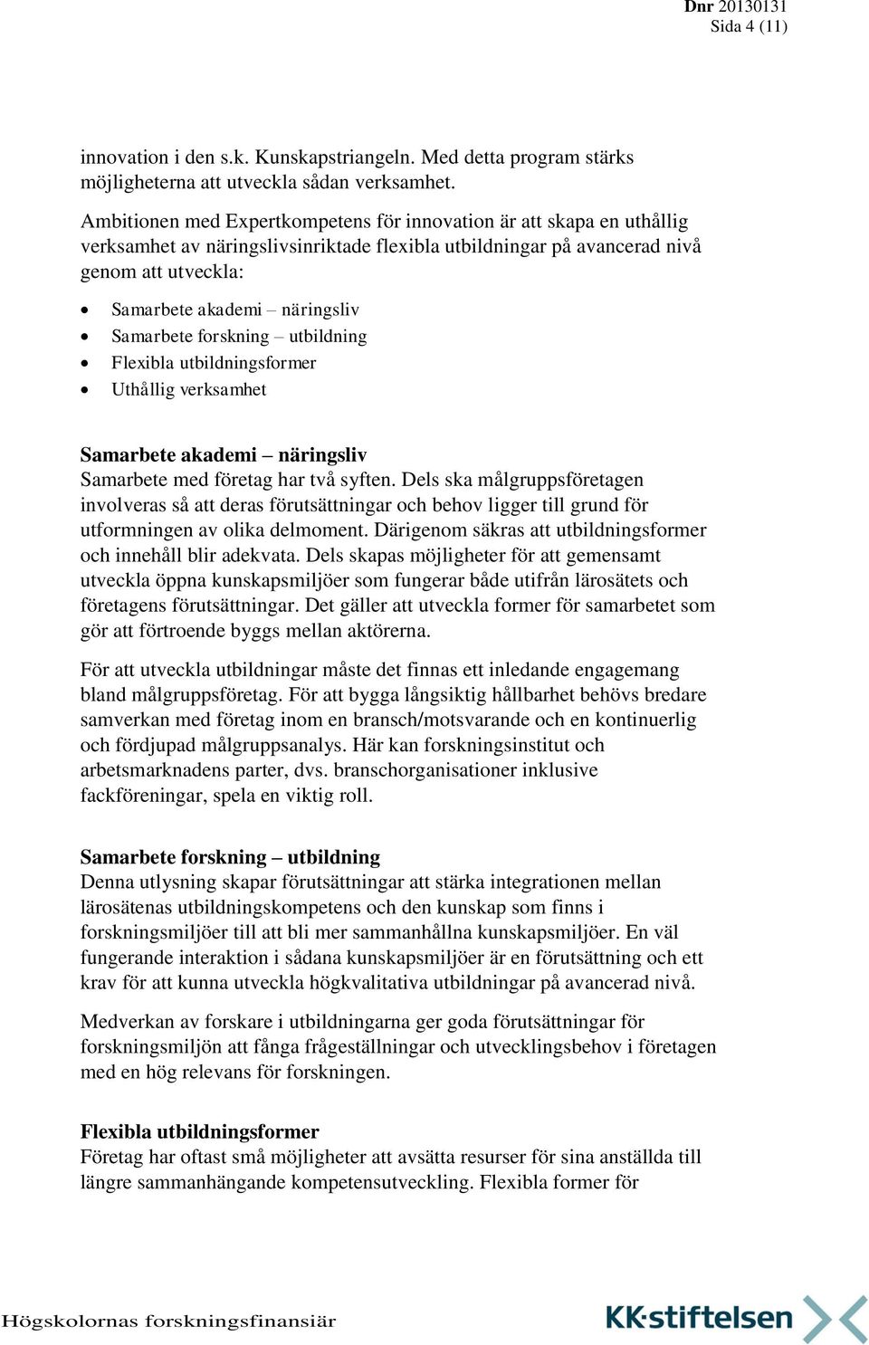 Samarbete forskning utbildning Flexibla utbildningsformer Uthållig verksamhet Samarbete akademi näringsliv Samarbete med företag har två syften.