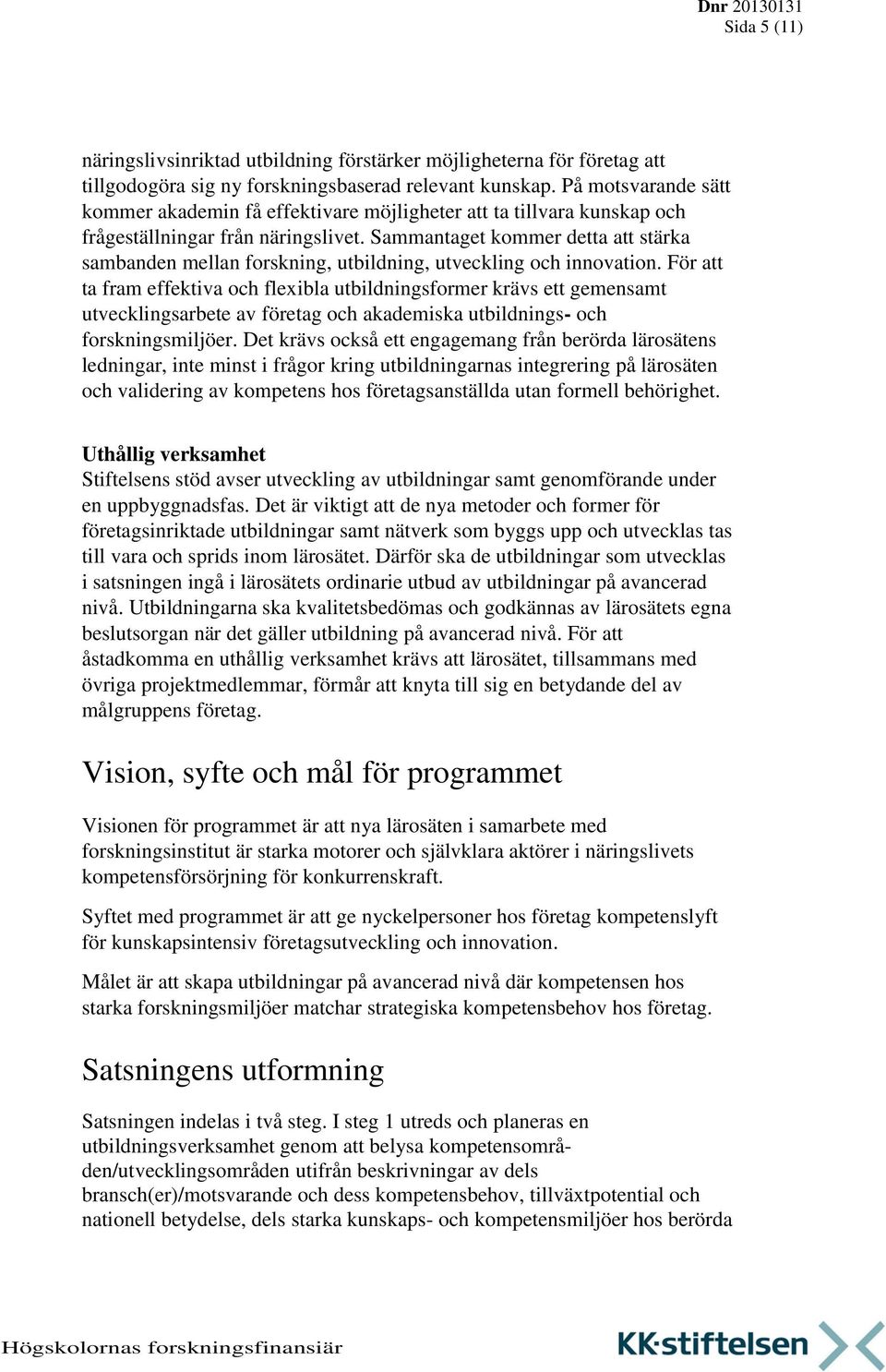 Sammantaget kommer detta att stärka sambanden mellan forskning, utbildning, utveckling och innovation.