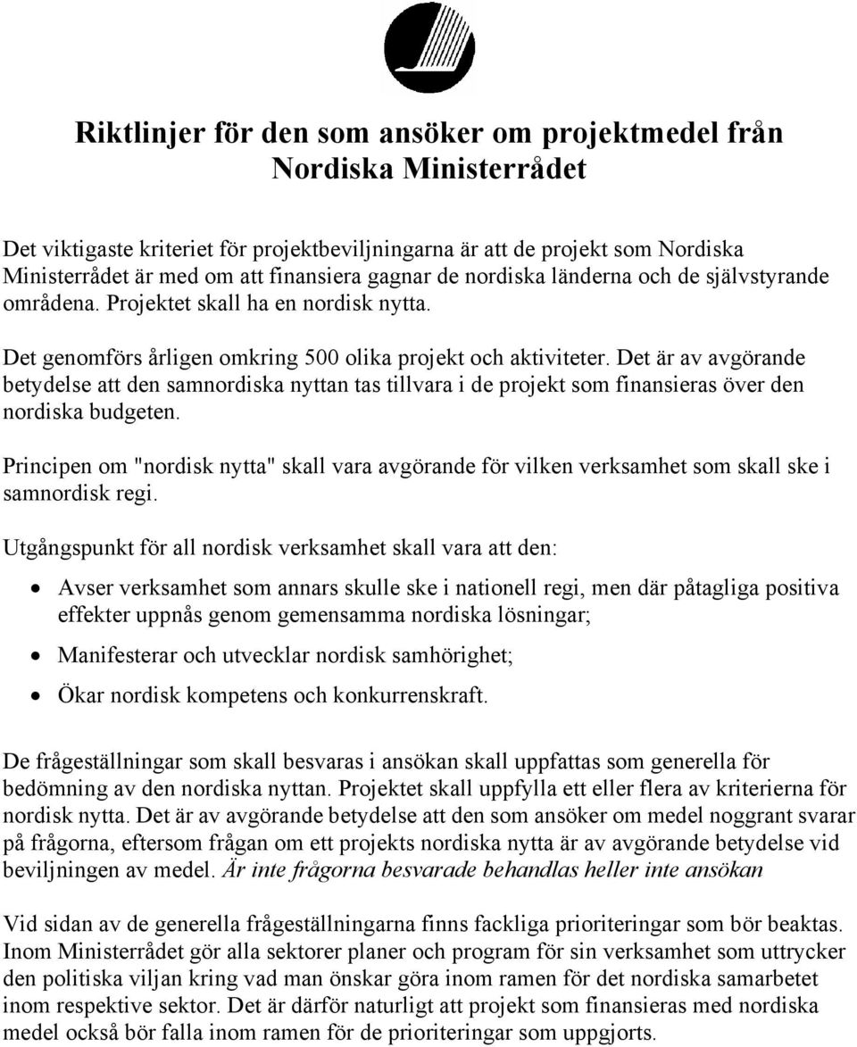 Det är av avgörande betydelse att den samnordiska nyttan tas tillvara i de projekt som finansieras över den nordiska budgeten.