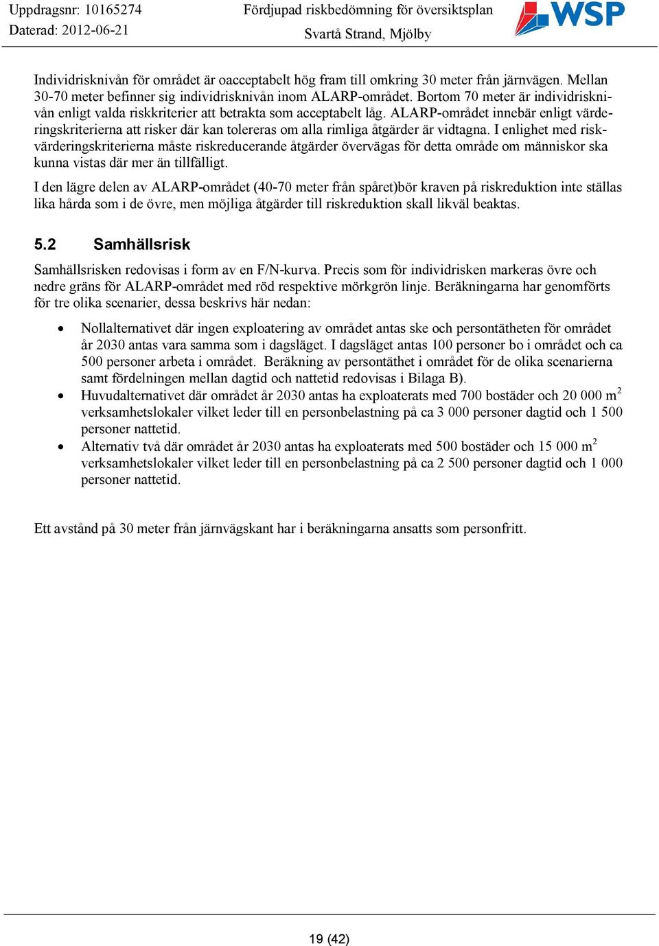 ALARP-området innebär enligt värderingskriterierna att risker där kan tolereras om alla rimliga åtgärder är vidtagna.