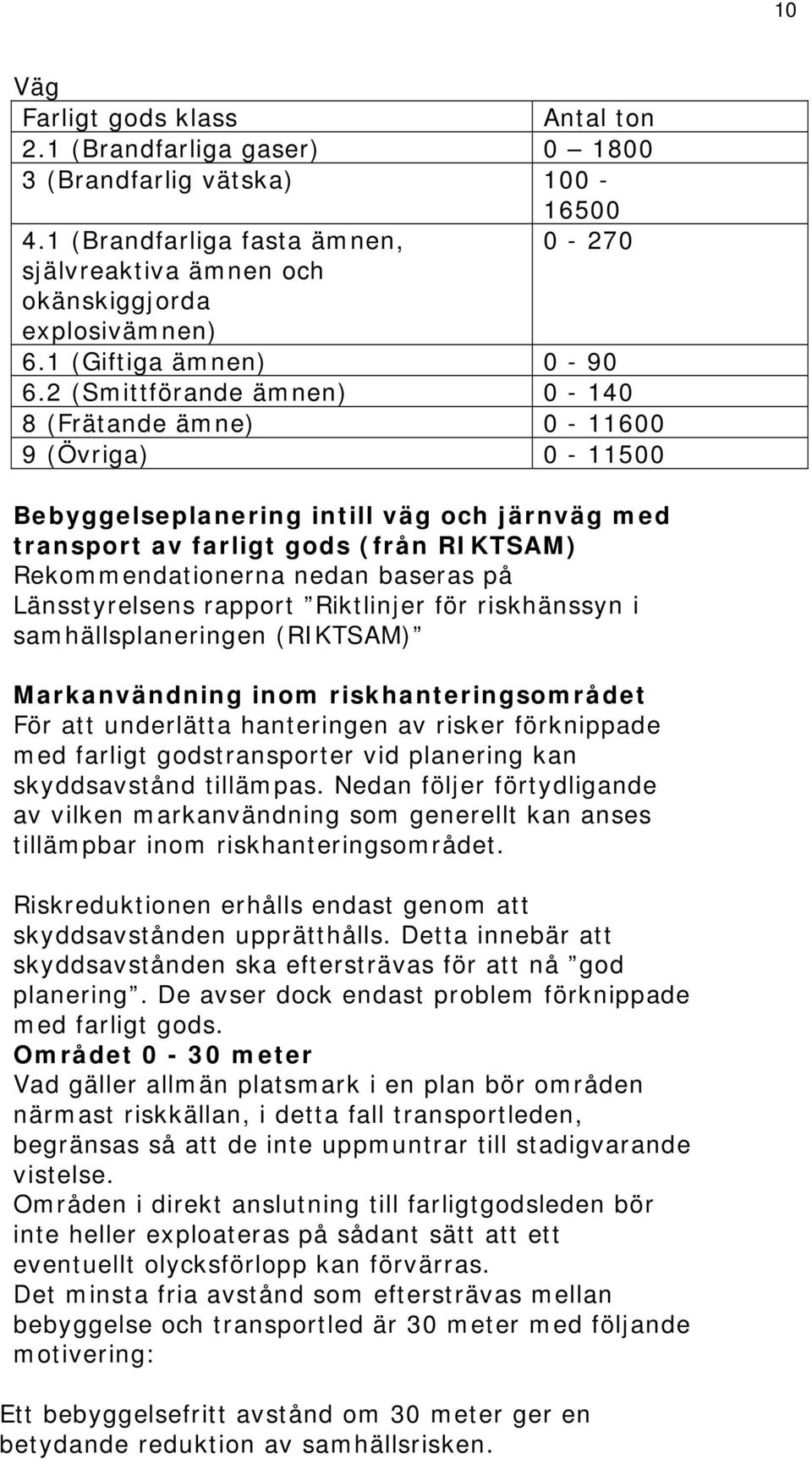 2 (Smittförande ämnen) 0-140 8 (Frätande ämne) 0-11600 9 (Övriga) 0-11500 Bebyggelseplanering intill väg och järnväg med transport av farligt gods (från RIKTSAM) Rekommendationerna nedan baseras på