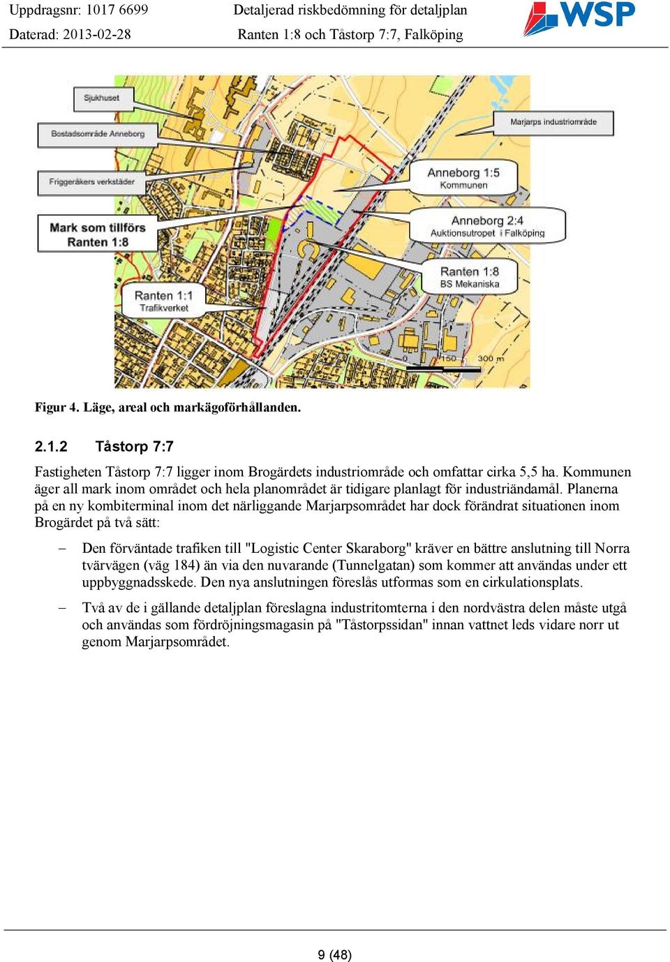 Planerna på en ny kombiterminal inom det närliggande Marjarpsområdet har dock förändrat situationen inom Brogärdet på två sätt: - Den förväntade trafiken till "Logistic Center Skaraborg" kräver en