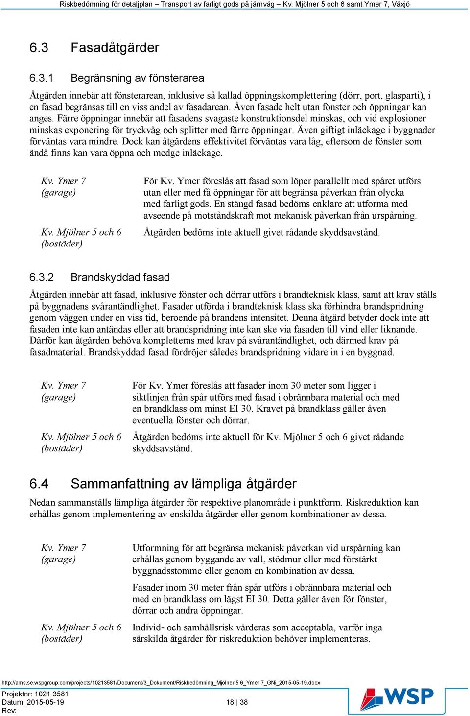 Färre öppningar innebär att fasadens svagaste konstruktionsdel minskas, och vid explosioner minskas exponering för tryckvåg och splitter med färre öppningar.