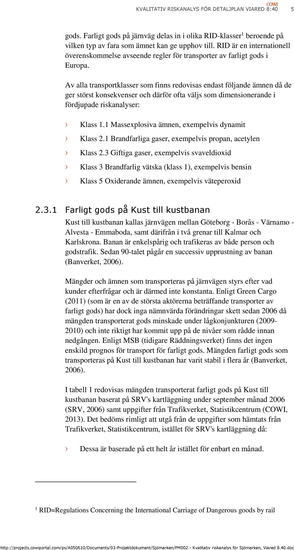 Av alla transportklasser som finns redovisas endast följande ämnen då de ger störst konsekvenser och därför ofta väljs som dimensionerande i fördjupade riskanalyser: Klass 1.