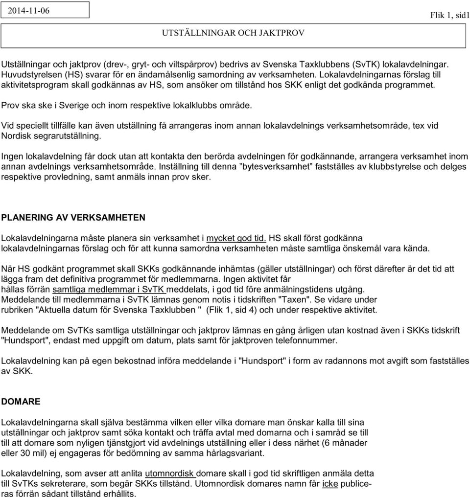 Lokalavdelningarnas förslag till aktivitetsprogram skall godkännas av HS, som ansöker om tillstånd hos SKK enligt det godkända programmet.