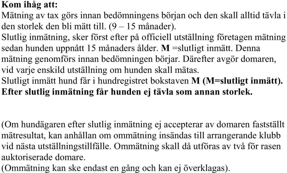 Därefter avgör domaren, vid varje enskild utställning om hunden skall mätas. Slutligt inmätt hund får i hundregistret bokstaven M (M=slutligt inmätt).