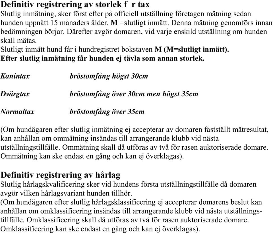 Efter slutlig inmätning får hunden ej tävla som annan storlek.