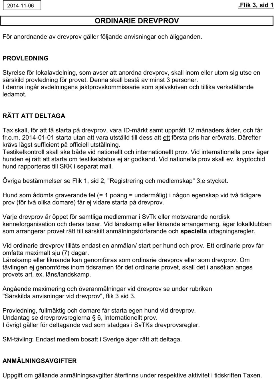 I denna ingår avdelningens jaktprovskommissarie som självskriven och tillika verkställande ledamot.