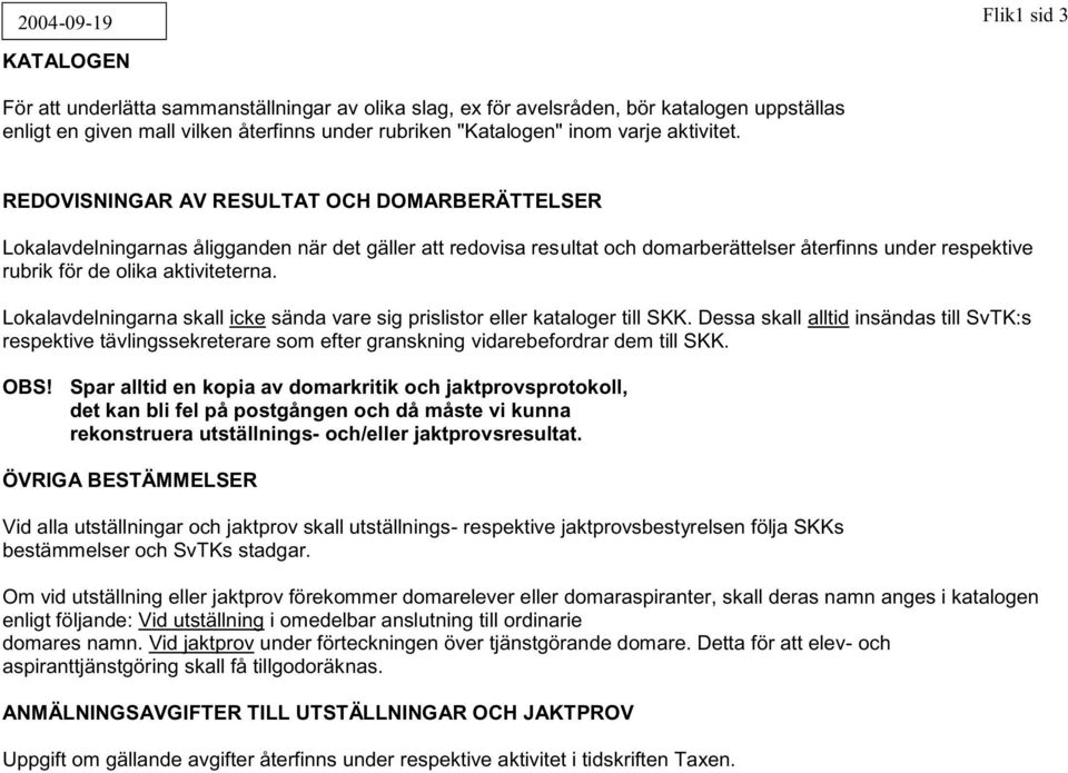 REDOVISNINGAR AV RESULTAT OCH DOMARBERÄTTELSER Lokalavdelningarnas åligganden när det gäller att redovisa resultat och domarberättelser återfinns under respektive rubrik för de olika aktiviteterna.